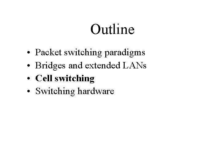 Outline • • Packet switching paradigms Bridges and extended LANs Cell switching Switching hardware