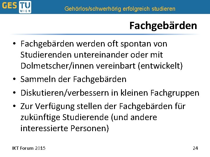 Gehörlos/schwerhörig erfolgreich studieren Fachgebärden • Fachgebärden werden oft spontan von Studierenden untereinander oder mit