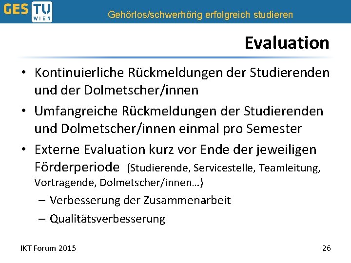 Gehörlos/schwerhörig erfolgreich studieren Evaluation • Kontinuierliche Rückmeldungen der Studierenden und der Dolmetscher/innen • Umfangreiche