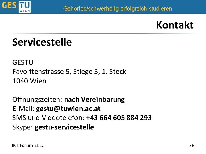 Gehörlos/schwerhörig erfolgreich studieren Kontakt Servicestelle GESTU Favoritenstrasse 9, Stiege 3, 1. Stock 1040 Wien