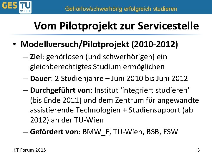 Gehörlos/schwerhörig erfolgreich studieren Vom Pilotprojekt zur Servicestelle • Modellversuch/Pilotprojekt (2010 -2012) – Ziel: gehörlosen