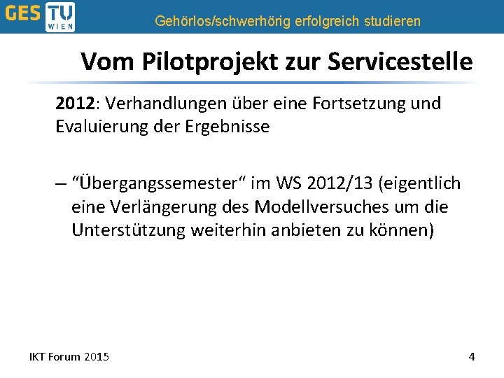 Gehörlos/schwerhörig erfolgreich studieren Vom Pilotprojekt zur Servicestelle 2012: Verhandlungen über eine Fortsetzung und Evaluierung