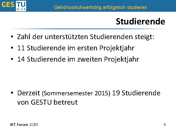 Gehörlos/schwerhörig erfolgreich studieren Studierende • Zahl der unterstützten Studierenden steigt: • 11 Studierende im