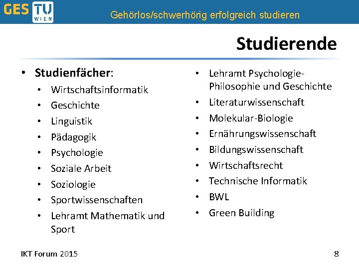 Gehörlos/schwerhörig erfolgreich studieren Studierende • Studienfächer: • • • Wirtschaftsinformatik Geschichte Linguistik Pädagogik Psychologie