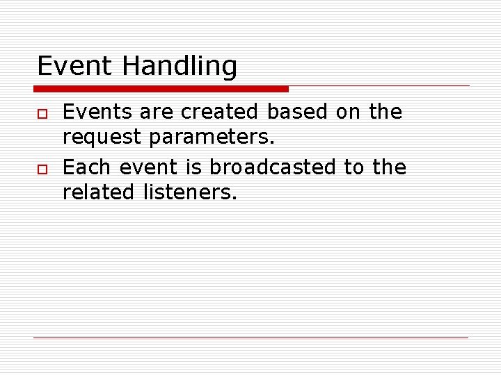 Event Handling o o Events are created based on the request parameters. Each event