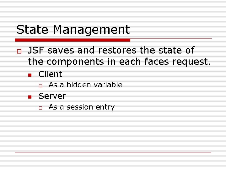 State Management o JSF saves and restores the state of the components in each