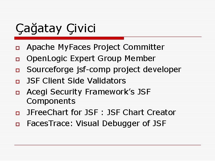 Çağatay Çivici o o o o Apache My. Faces Project Committer Open. Logic Expert