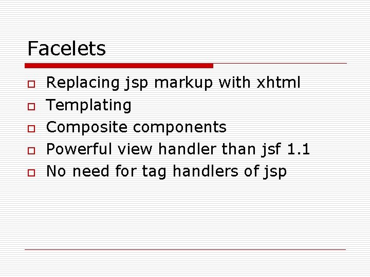 Facelets o o o Replacing jsp markup with xhtml Templating Composite components Powerful view