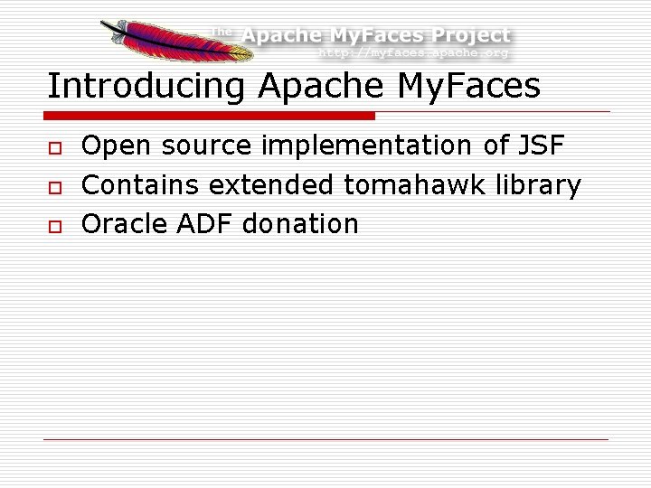 Introducing Apache My. Faces o o o Open source implementation of JSF Contains extended