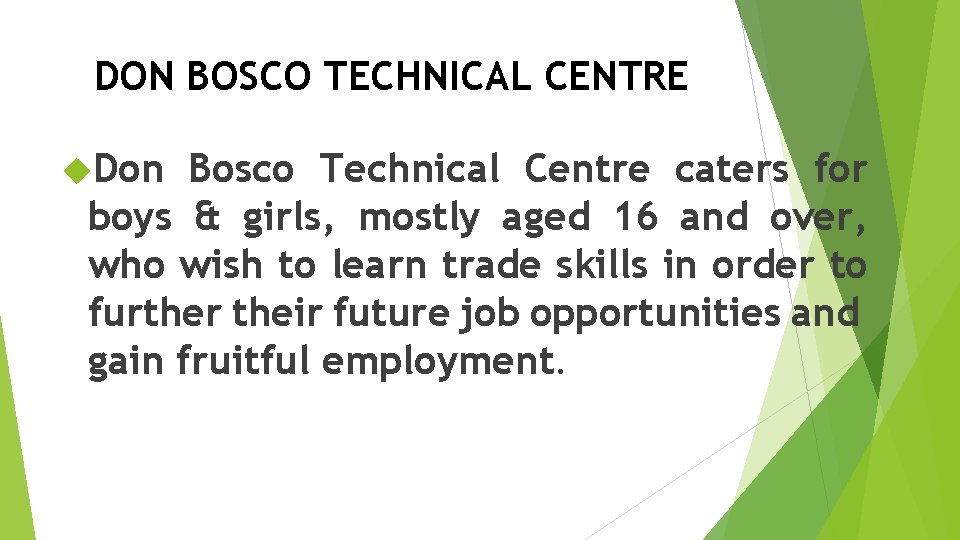 DON BOSCO TECHNICAL CENTRE Don Bosco Technical Centre caters for boys & girls, mostly