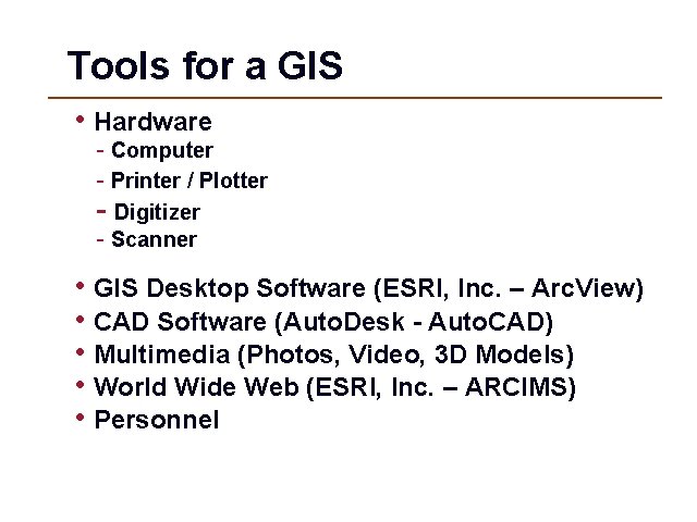 Tools for a GIS • Hardware - Computer - Printer / Plotter - Digitizer