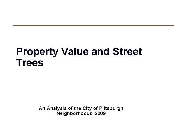 Property Value and Street Trees An Analysis of the City of Pittsburgh Neighborhoods, 2009
