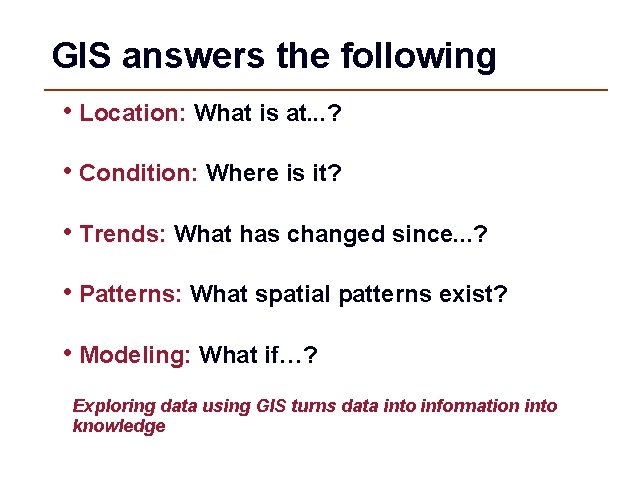 GIS answers the following • Location: What is at. . . ? • Condition: