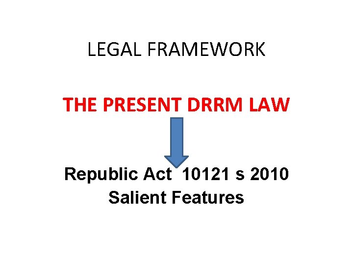 LEGAL FRAMEWORK THE PRESENT DRRM LAW Republic Act 10121 s 2010 Salient Features 