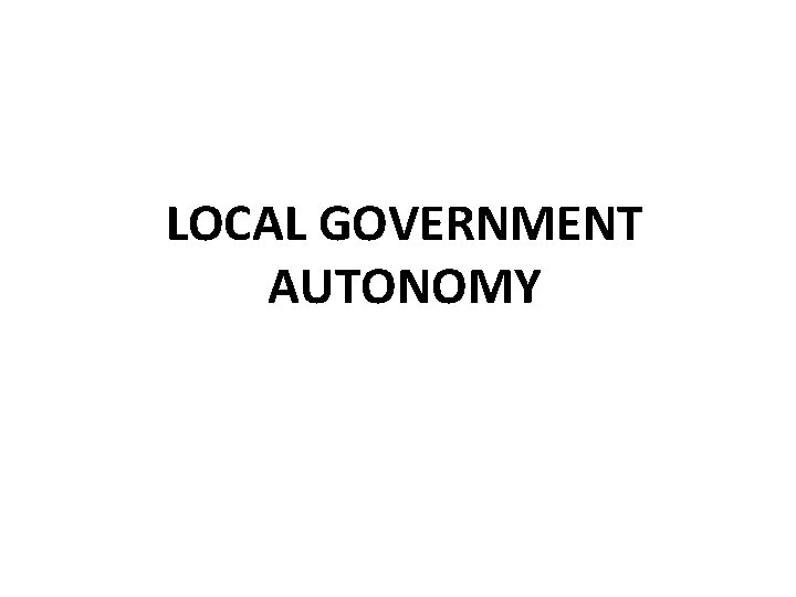 LOCAL GOVERNMENT AUTONOMY 