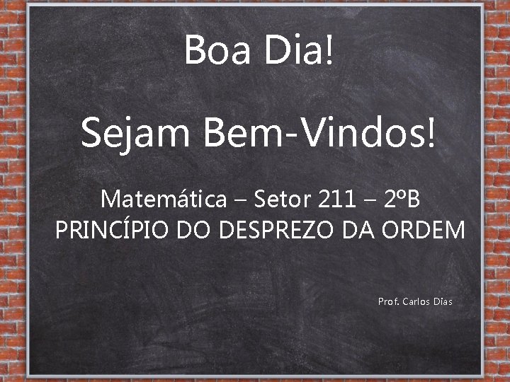 Boa Dia! Sejam Bem-Vindos! Matemática – Setor 211 – 2ºB PRINCÍPIO DO DESPREZO DA