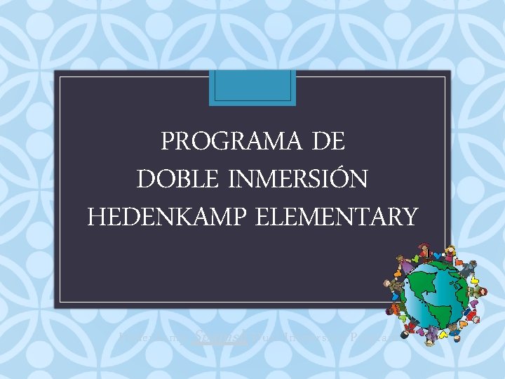 PROGRAMA DE DOBLE INMERSIÓN HEDENKAMP ELEMENTARY Hedenkamp Spanish Dual Immersion Program 