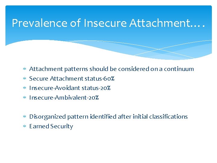 Prevalence of Insecure Attachment…. Attachment patterns should be considered on a continuum Secure Attachment Prevalence of Insecure Attachment…. Attachment patterns should be considered on a continuum Secure Attachment