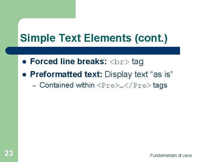 Simple Text Elements (cont. ) l Forced line breaks: tag l Preformatted text: Display