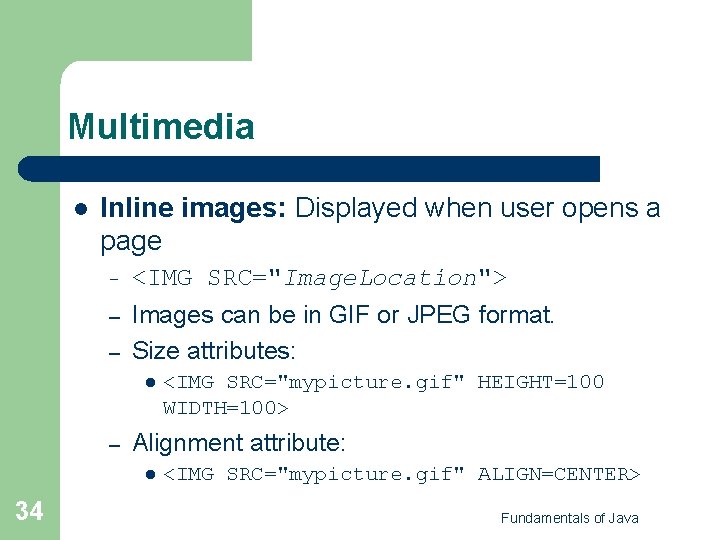 Multimedia l Inline images: Displayed when user opens a page – <IMG SRC="Image. Location">