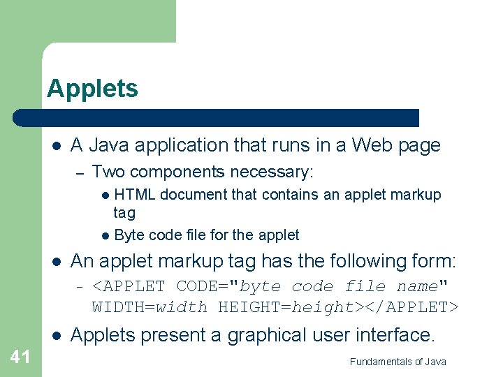 Applets l A Java application that runs in a Web page – Two components