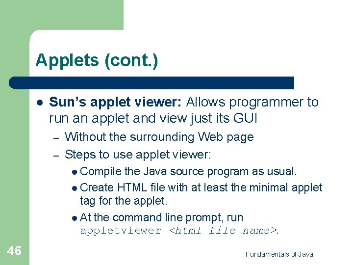 Applets (cont. ) l Sun’s applet viewer: Allows programmer to run an applet and