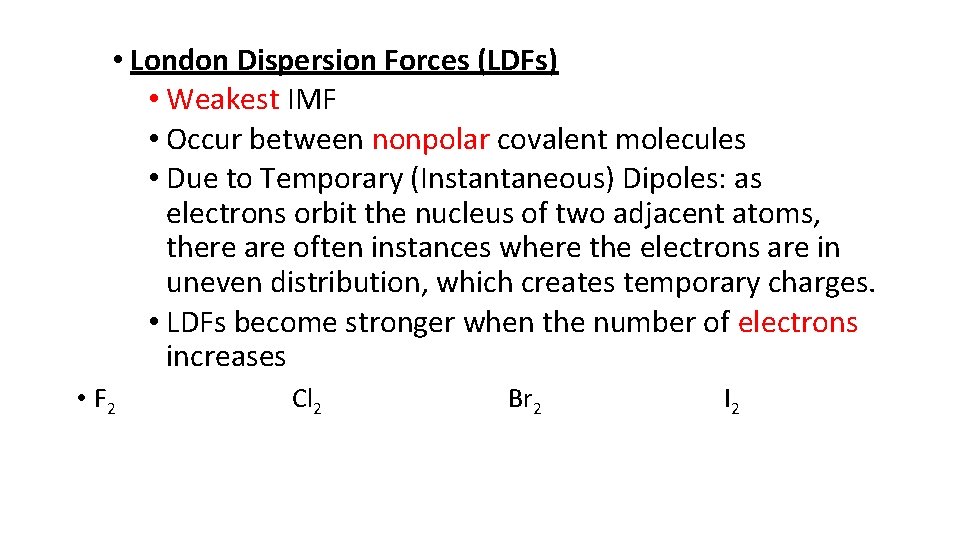  • London Dispersion Forces (LDFs) • Weakest IMF • Occur between nonpolar covalent