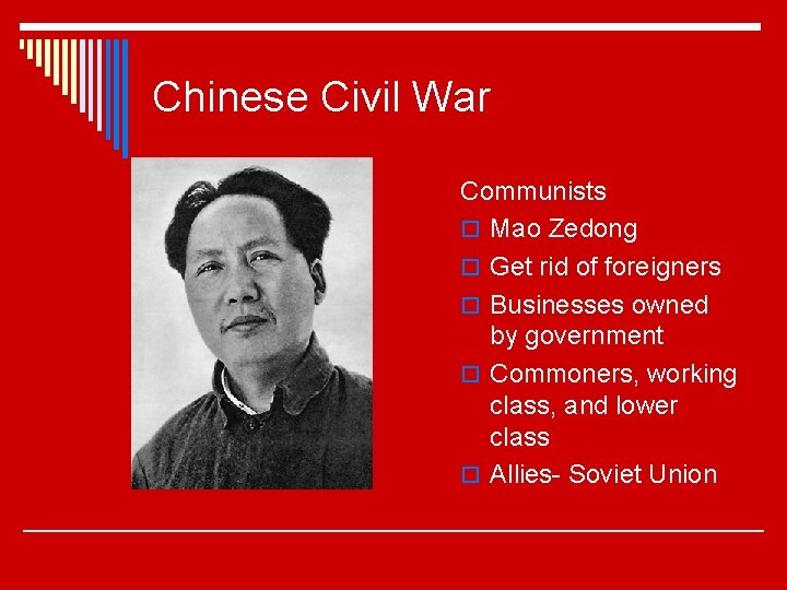 Chinese Civil War Communists o Mao Zedong o Get rid of foreigners o Businesses