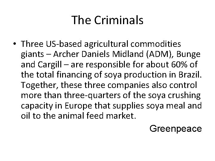 The Criminals • Three US-based agricultural commodities giants – Archer Daniels Midland (ADM), Bunge