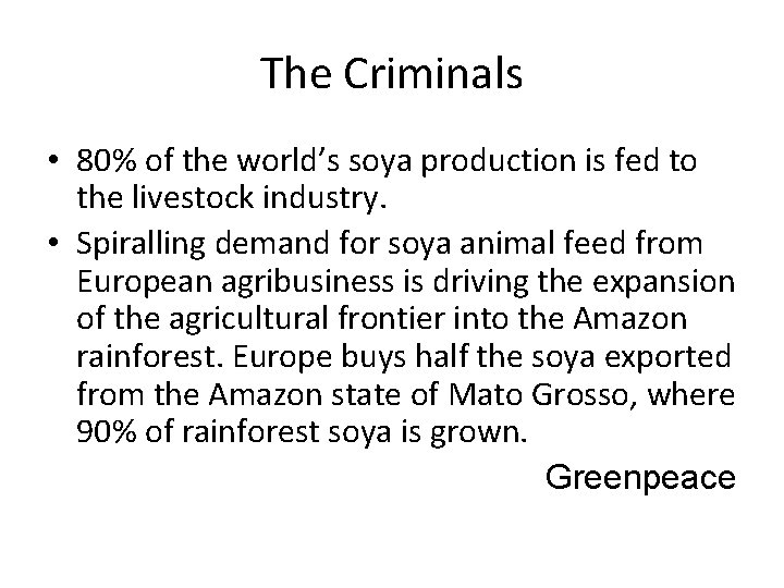 The Criminals • 80% of the world’s soya production is fed to the livestock