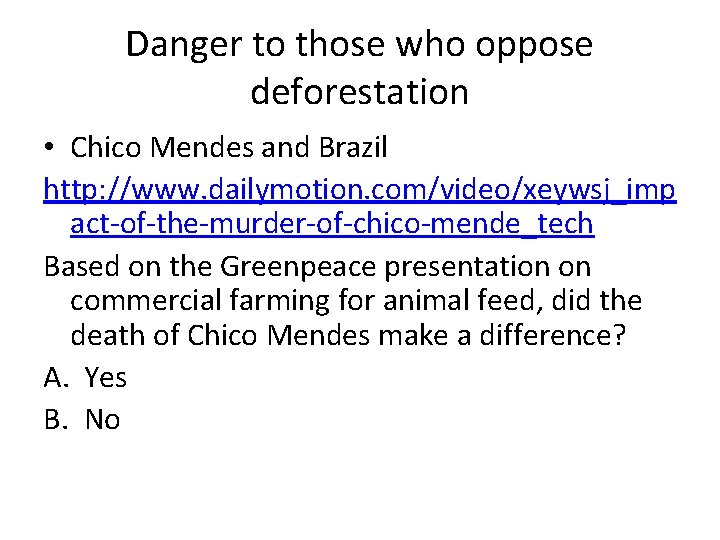 Danger to those who oppose deforestation • Chico Mendes and Brazil http: //www. dailymotion.