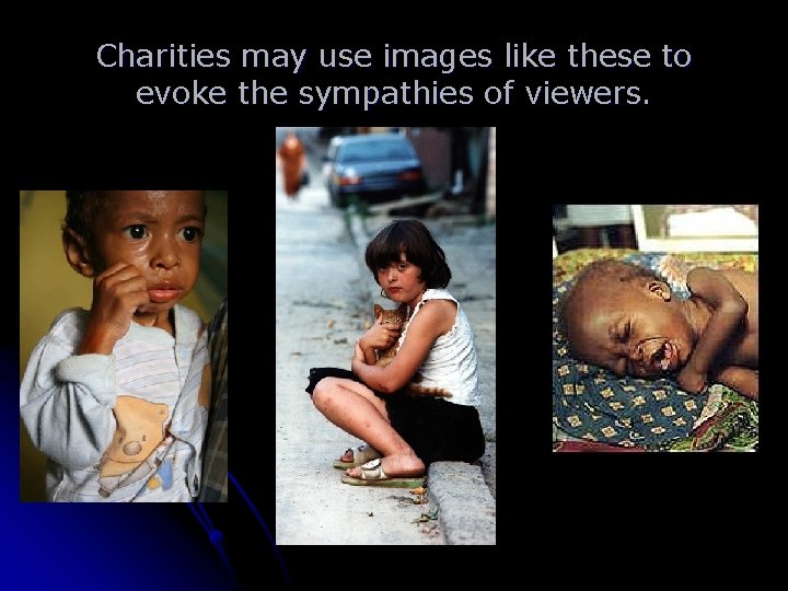 Charities may use images like these to evoke the sympathies of viewers. 