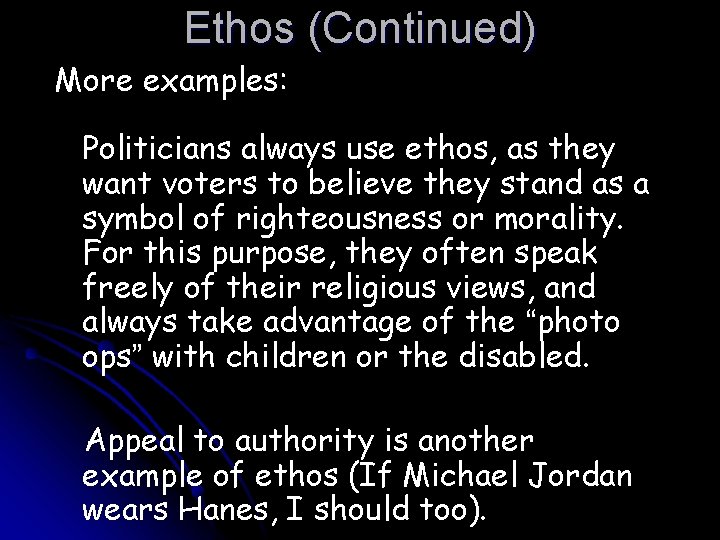 Ethos (Continued) More examples: Politicians always use ethos, as they want voters to believe