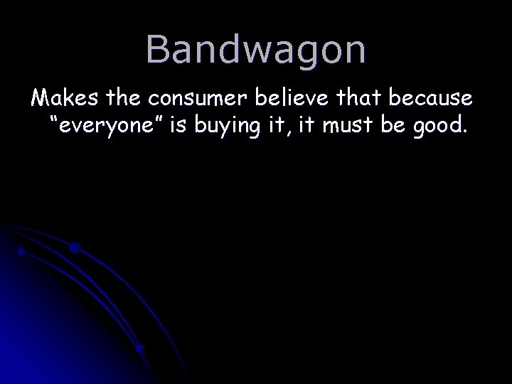 Bandwagon Makes the consumer believe that because “everyone” is buying it, it must be
