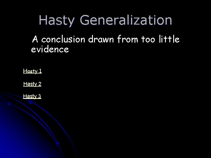 Hasty Generalization A conclusion drawn from too little evidence Hasty 1 Hasty 2 Hasty