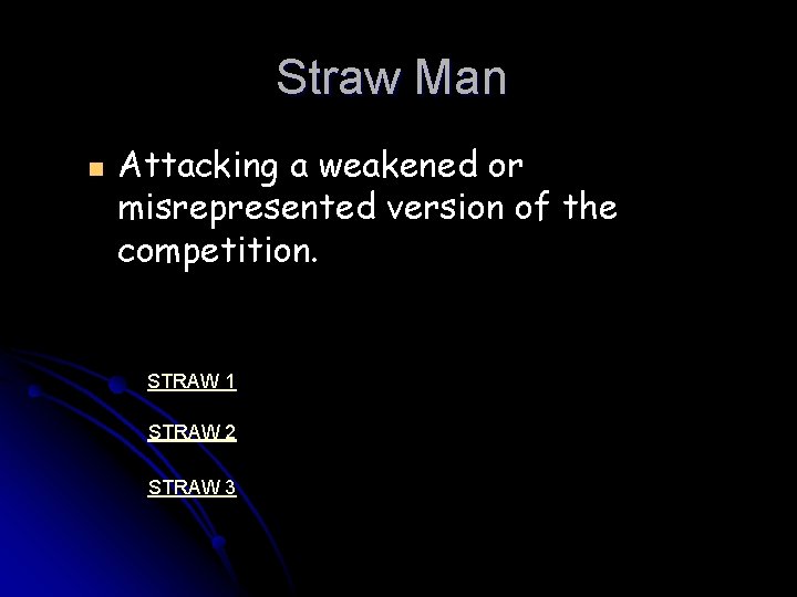 Straw Man n Attacking a weakened or misrepresented version of the competition. STRAW 1