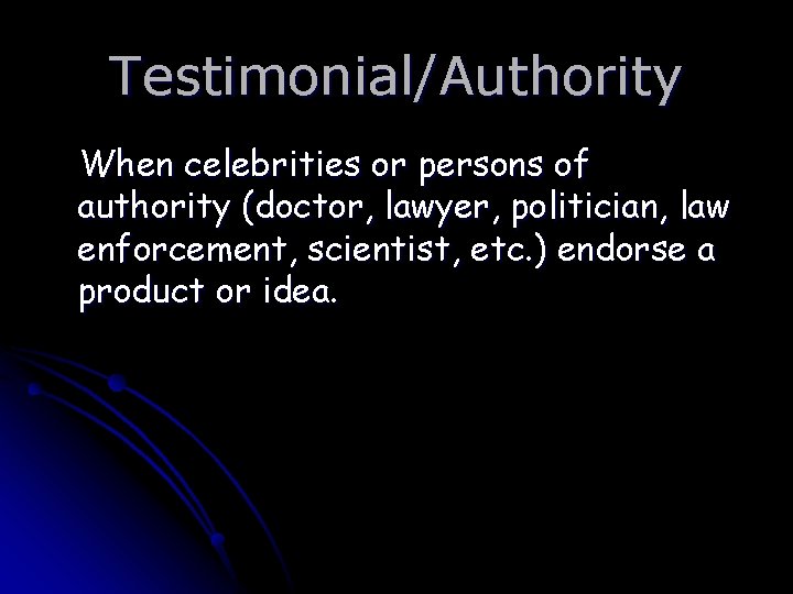 Testimonial/Authority When celebrities or persons of authority (doctor, lawyer, politician, law enforcement, scientist, etc.