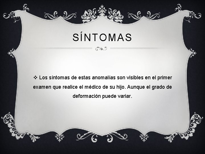 SÍNTOMAS v Los síntomas de estas anomalías son visibles en el primer examen que