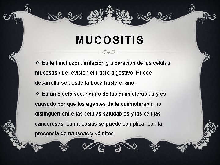 MUCOSITIS v Es la hinchazón, irritación y ulceración de las células mucosas que revisten
