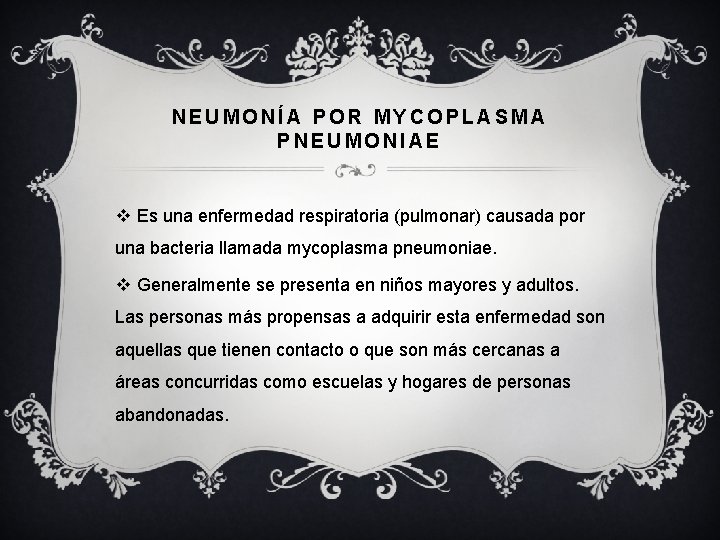 NEUMONÍA POR MYCOPLASMA PNEUMONIAE v Es una enfermedad respiratoria (pulmonar) causada por una bacteria