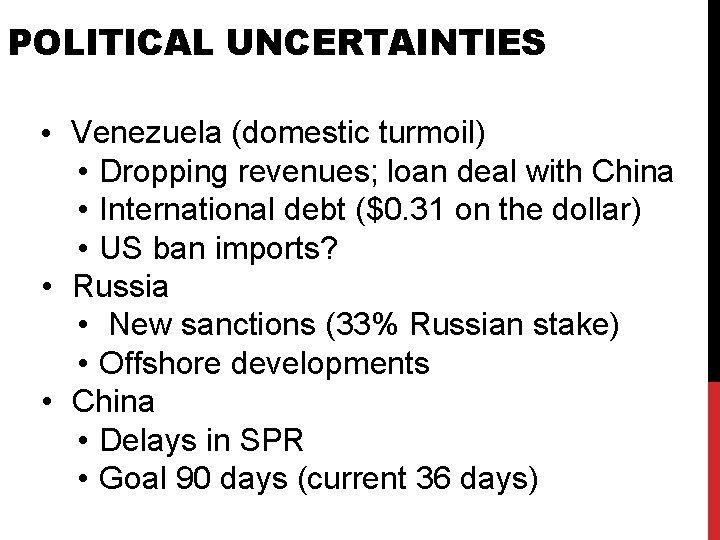 POLITICAL UNCERTAINTIES • Venezuela (domestic turmoil) • Dropping revenues; loan deal with China •