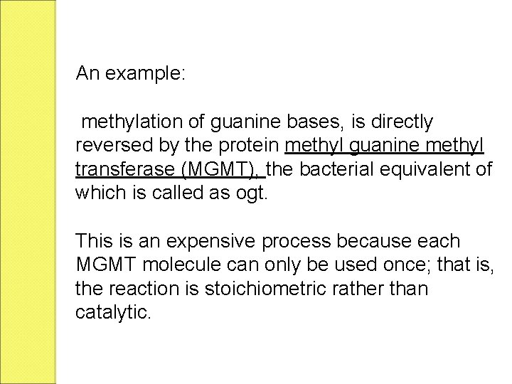 An example: methylation of guanine bases, is directly reversed by the protein methyl guanine