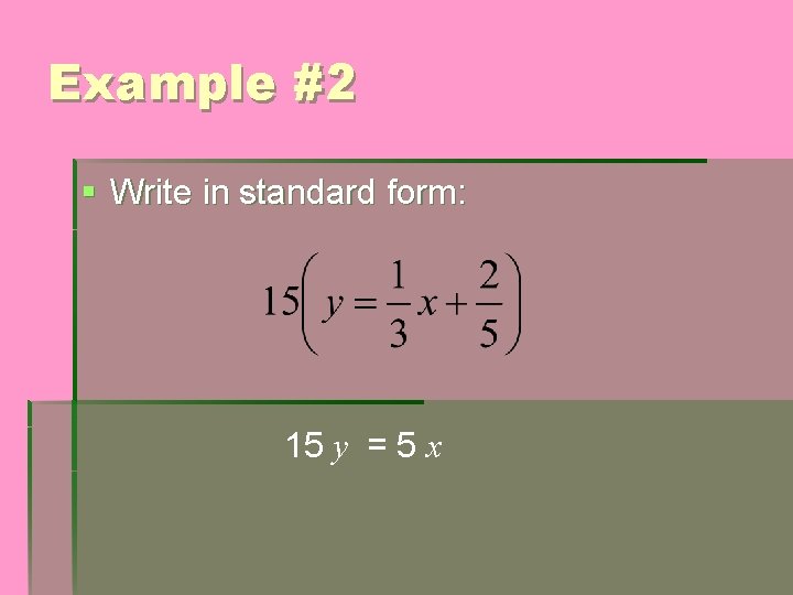 Example #2 § Write in standard form: 15 y = 5 x 