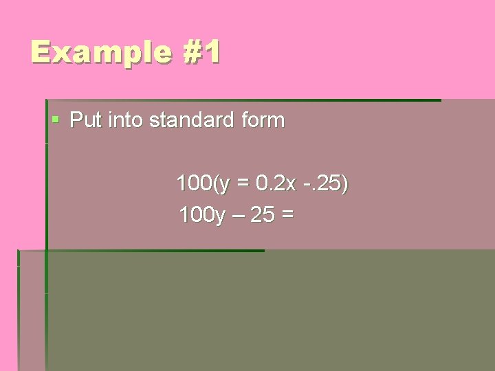 Example #1 § Put into standard form 100(y = 0. 2 x -. 25)