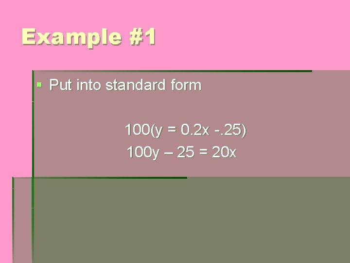 Example #1 § Put into standard form 100(y = 0. 2 x -. 25)