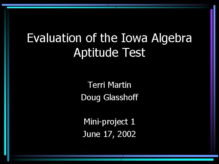 Evaluation of the Iowa Algebra Aptitude Test Terri Martin Doug Glasshoff Mini-project 1 June