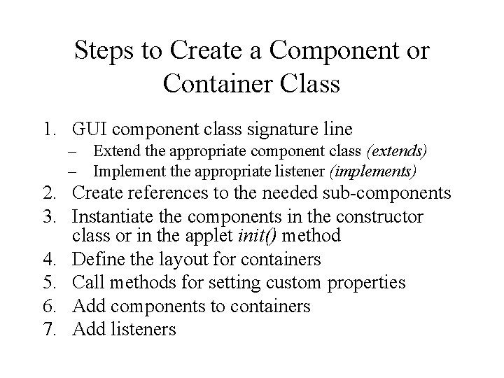 Steps to Create a Component or Container Class 1. GUI component class signature line Steps to Create a Component or Container Class 1. GUI component class signature line