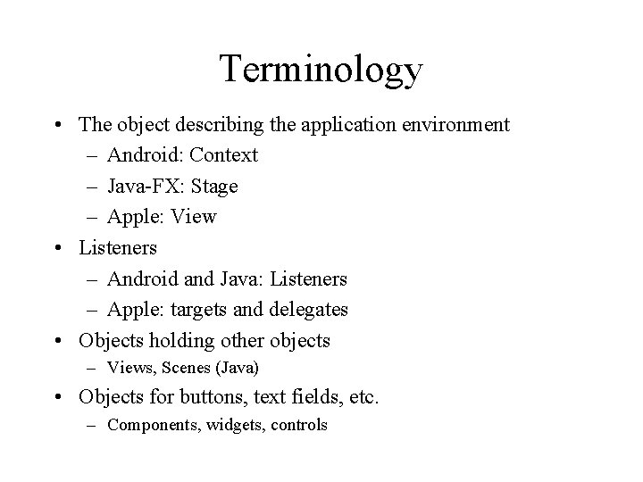 Terminology • The object describing the application environment – Android: Context – Java-FX: Stage Terminology • The object describing the application environment – Android: Context – Java-FX: Stage