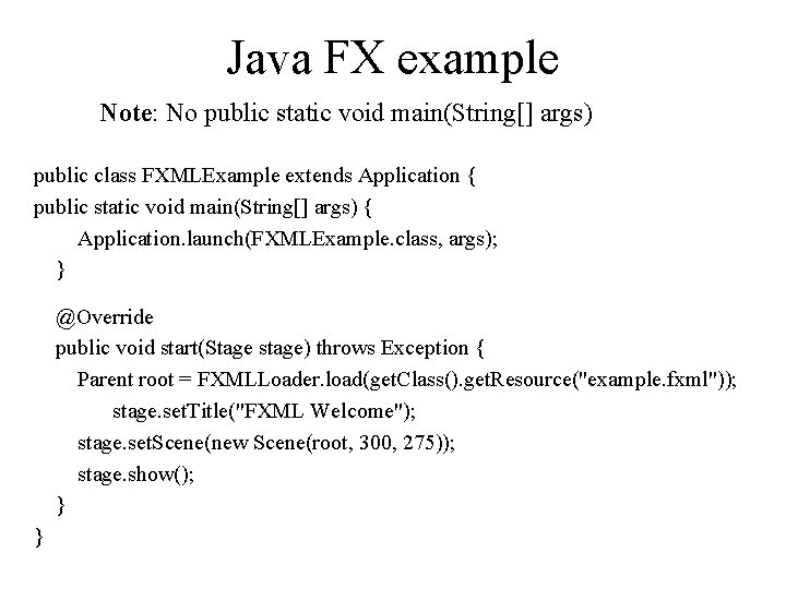 Java FX example Note: No public static void main(String[] args) public class FXMLExample extends