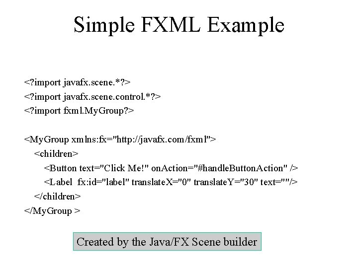 Simple FXML Example <? import javafx. scene. *? > <? import javafx. scene. control. Simple FXML Example <? import javafx. scene. *? > <? import javafx. scene. control.